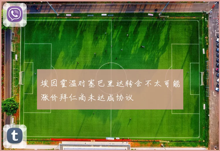 埃因霍温对塞巴里达转会不太可能涨价拜仁尚未达成协议