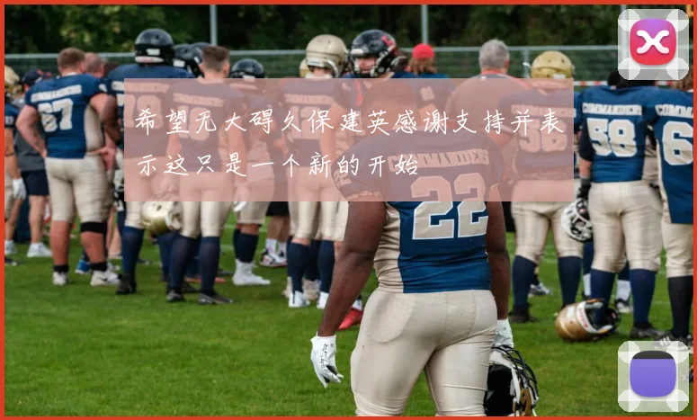 希望无大碍久保建英感谢支持并表示这只是一个新的开始